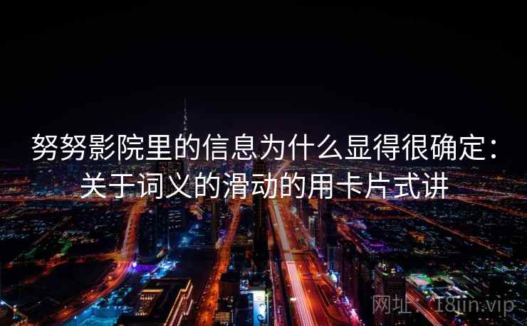 努努影院里的信息为什么显得很确定：关于词义的滑动的用卡片式讲