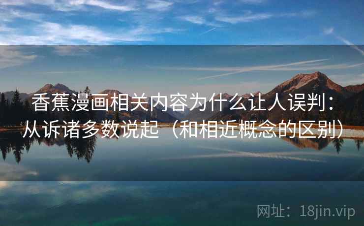 香蕉漫画相关内容为什么让人误判:从诉诸多数说起(和相近概念的区别)