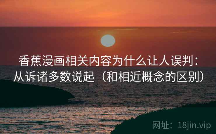 香蕉漫画相关内容为什么让人误判:从诉诸多数说起(和相近概念的区别) 香蕉漫画相关内容为什么让人误判:从诉诸多数说起(和相近概念的区别)