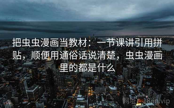 把虫虫漫画当教材：一节课讲引用拼贴，顺便用通俗话说清楚，虫虫漫画里的都是什么